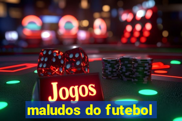 maludos do futebol