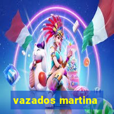 vazados martina