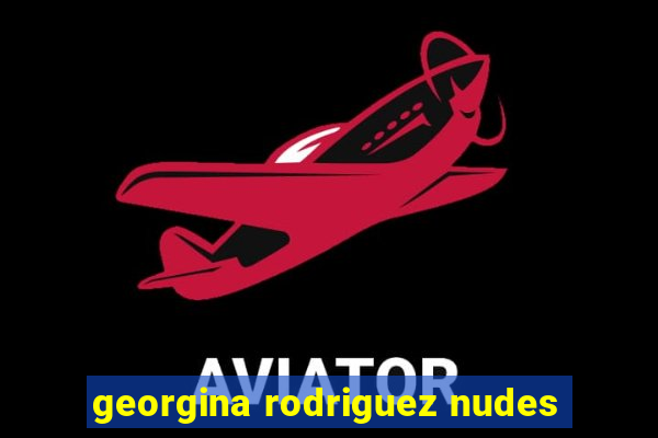 georgina rodriguez nudes