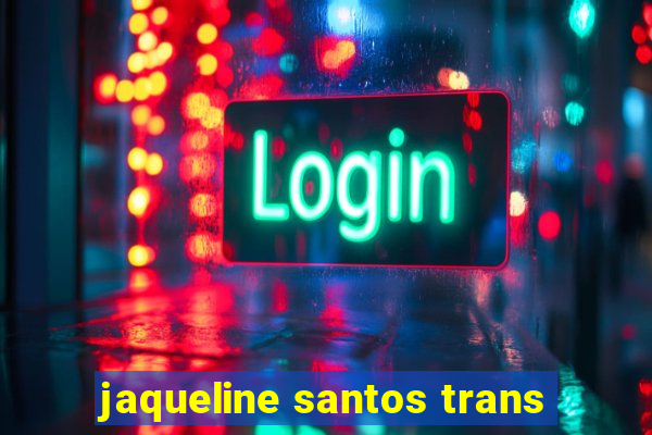 jaqueline santos trans