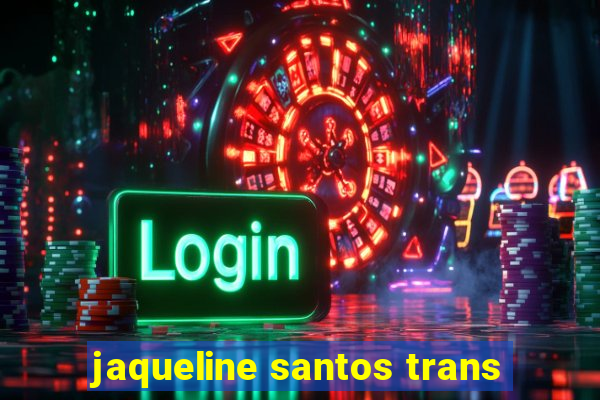 jaqueline santos trans