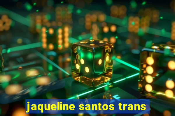 jaqueline santos trans