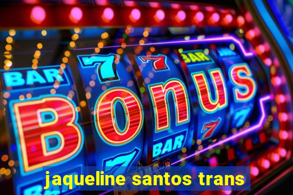 jaqueline santos trans