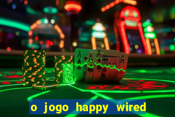 o jogo happy wired paga mesmo