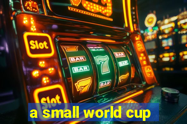 a small world cup