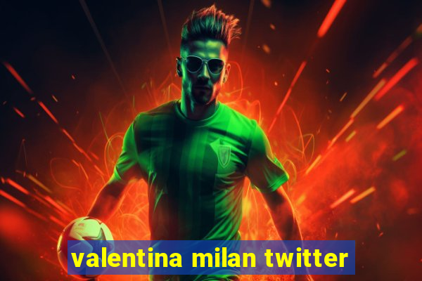 valentina milan twitter