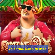 valentina milan twitter