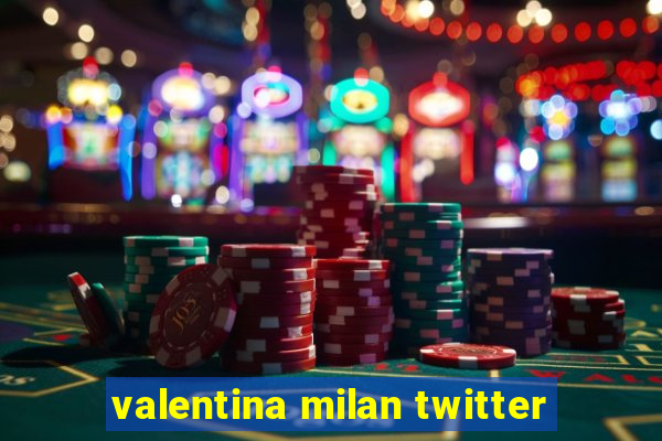 valentina milan twitter