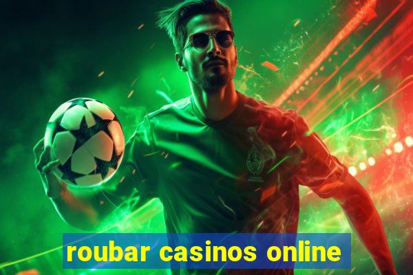 roubar casinos online