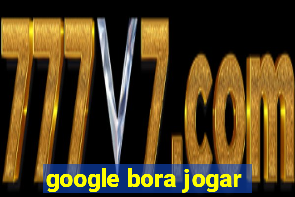 google bora jogar