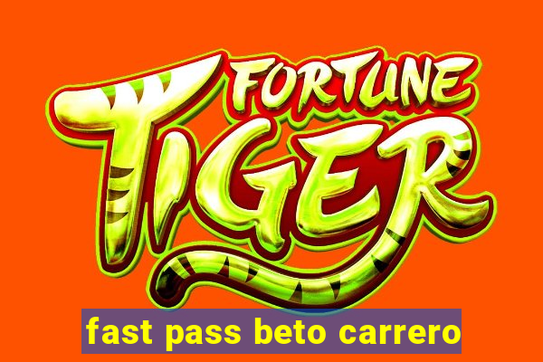 fast pass beto carrero