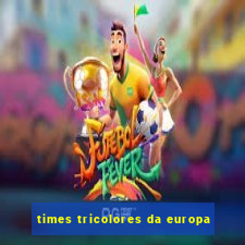 times tricolores da europa