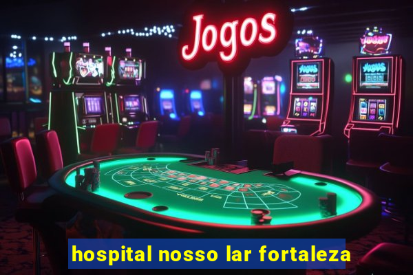 hospital nosso lar fortaleza