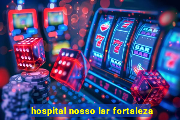 hospital nosso lar fortaleza