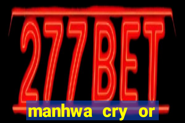 manhwa cry or better beg