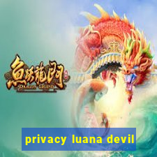 privacy luana devil