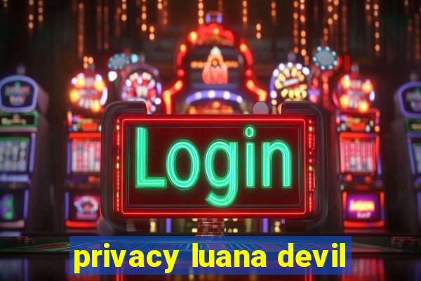 privacy luana devil