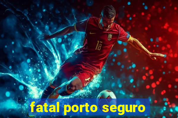 fatal porto seguro