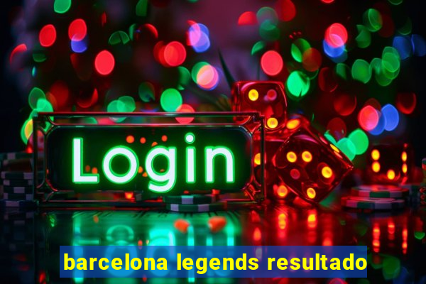 barcelona legends resultado