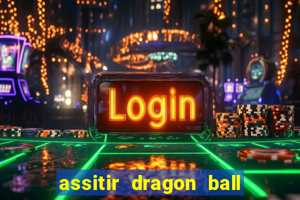 assitir dragon ball z dublado