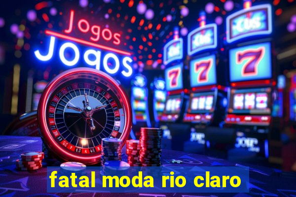 fatal moda rio claro