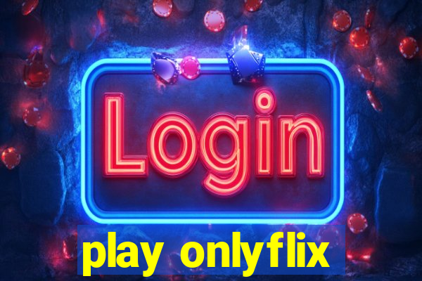 play onlyflix