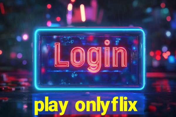 play onlyflix