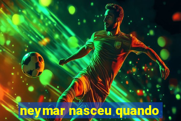 neymar nasceu quando