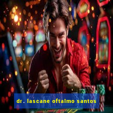 dr. lascane oftalmo santos