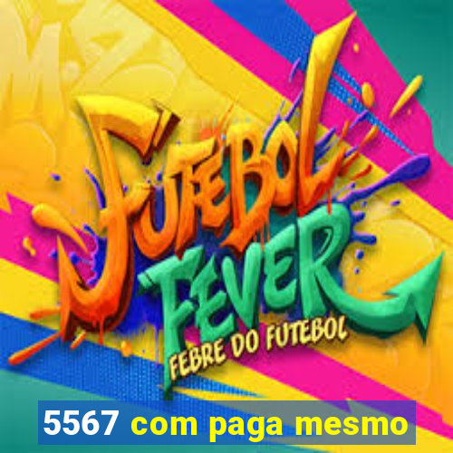 5567 com paga mesmo