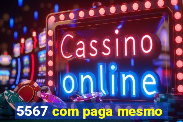 5567 com paga mesmo