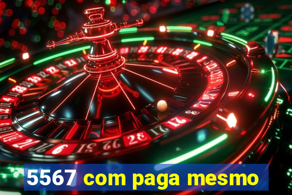 5567 com paga mesmo