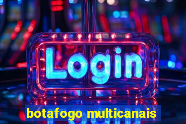 botafogo multicanais