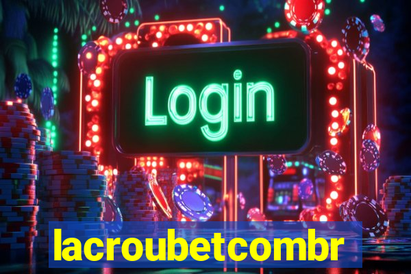 lacroubetcombr