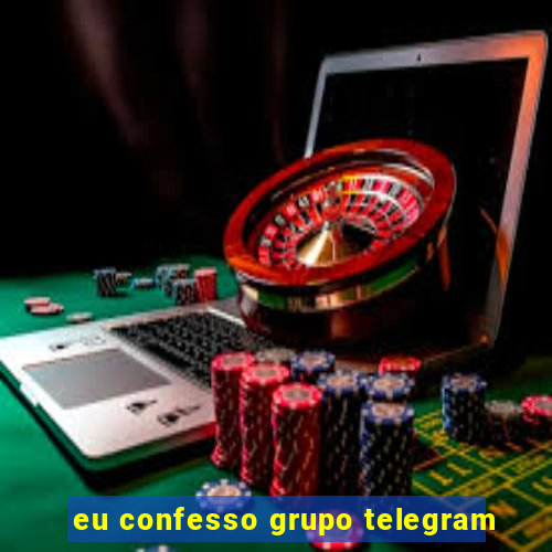 eu confesso grupo telegram