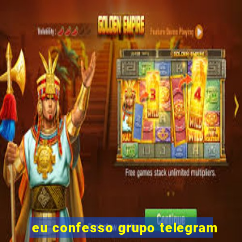 eu confesso grupo telegram