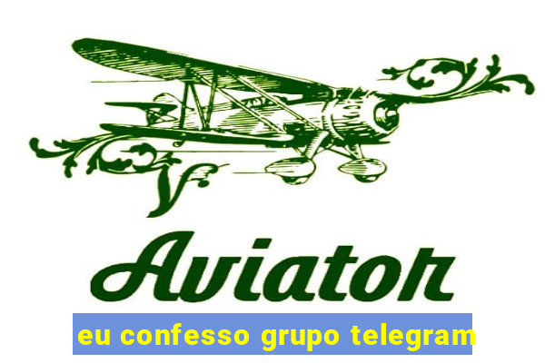 eu confesso grupo telegram