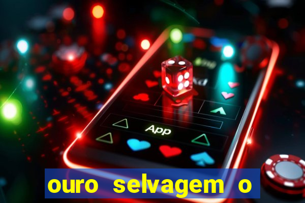 ouro selvagem o que aconteceu na vida