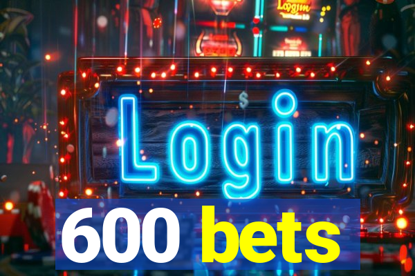 600 bets