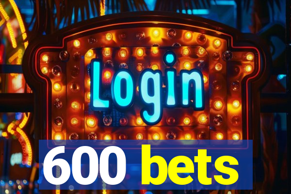 600 bets