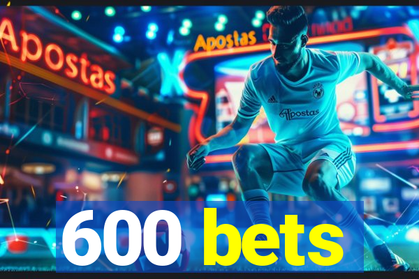 600 bets