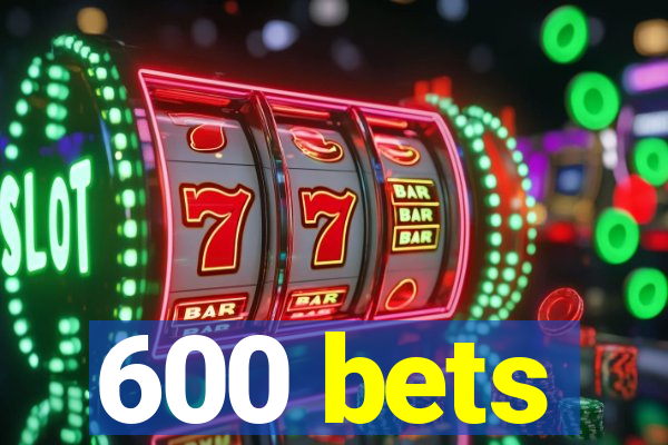 600 bets