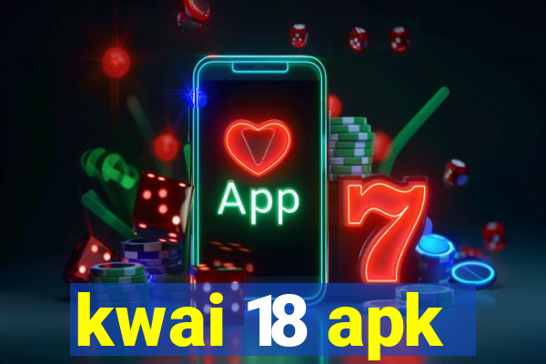 kwai 18 apk