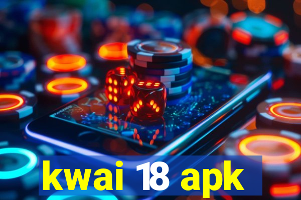 kwai 18 apk