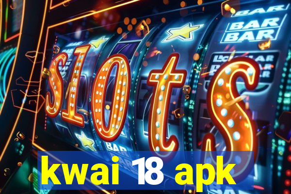 kwai 18 apk