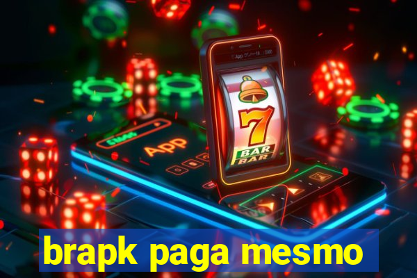 brapk paga mesmo