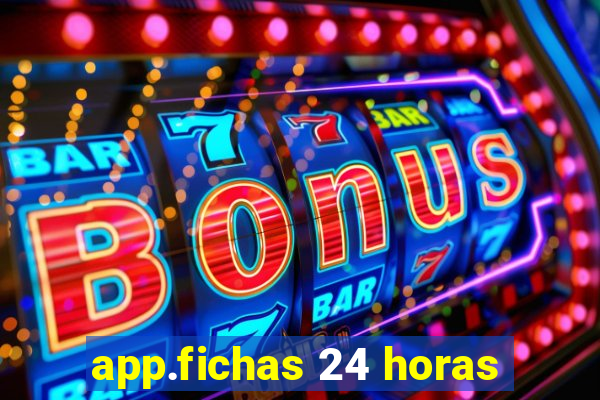 app.fichas 24 horas