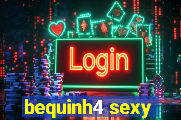 bequinh4 sexy