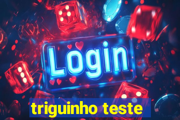 triguinho teste