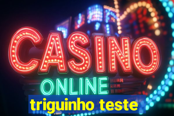 triguinho teste